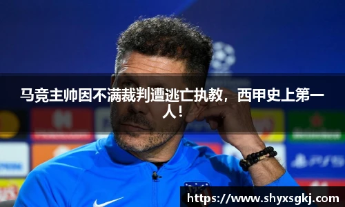 马竞主帅因不满裁判遭逃亡执教，西甲史上第一人！