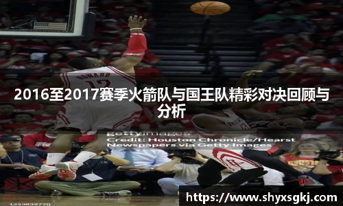 2016至2017赛季火箭队与国王队精彩对决回顾与分析