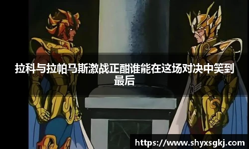 拉科与拉帕马斯激战正酣谁能在这场对决中笑到最后